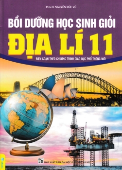 BỒI DƯỠNG HỌC SINH GIỎI ĐỊA LÍ LỚP 11 (Biên soạn theo chương trình GDPT mới)